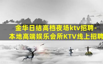 金华日结高档夜场ktv招聘-本地高端娱乐会所KTV线上招聘